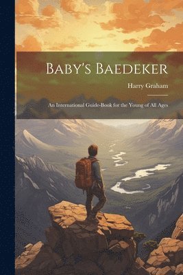 bokomslag Baby's Baedeker; an International Guide-book for the Young of All Ages