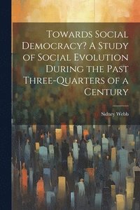 bokomslag Towards Social Democracy? A Study of Social Evolution During the Past Three-quarters of a Century