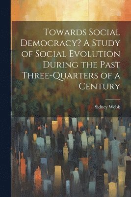 bokomslag Towards Social Democracy? A Study of Social Evolution During the Past Three-quarters of a Century