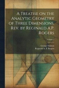 bokomslag Treatise on the Analytic Geometry of Three Dimensions. Rev. by Reginald A.P. Rogers; Volume 1