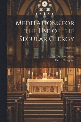 bokomslag Meditations for the Use of the Secular Clergy; Volume 1
