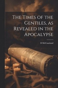 bokomslag The Times of the Gentiles, as Revealed in the Apocalypse