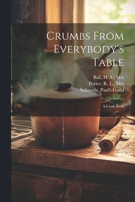 bokomslag Crumbs From Everybody's Table; a Cook Book