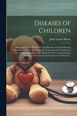 bokomslag Diseases of Children; Presented in Two Hundred Case Histories of Actual Patients Selected to Illustrate the Diagnosis, Prognosis and Treatment of the Diseases of Infancy and Childhood, With an