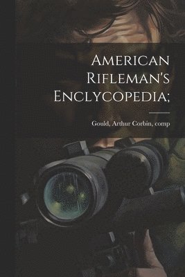 bokomslag American Rifleman's Enclycopedia;