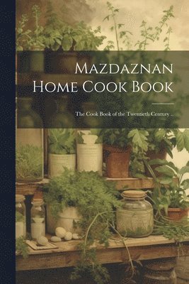Anonymous - Mazdaznan Home Cook Book; the Cook Book of the Twentieth Century .., Häftad