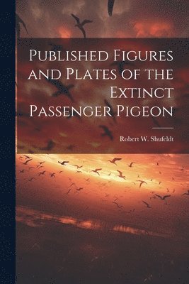 bokomslag Published Figures and Plates of the Extinct Passenger Pigeon