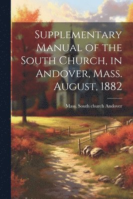 bokomslag Supplementary Manual of the South Church, in Andover, Mass. August, 1882