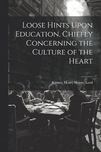 bokomslag Loose Hints Upon Education, Chiefly Concerning the Culture of the Heart