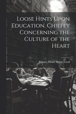 Loose Hints Upon Education, Chiefly Concerning the Culture of the Heart 1