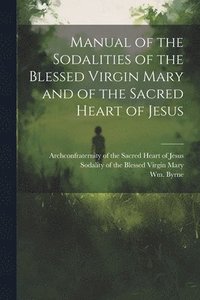 bokomslag Manual of the Sodalities of the Blessed Virgin Mary and of the Sacred Heart of Jesus