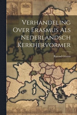 Verhandeling Over Erasmus Als Nederlandsch Kerkhervormer 1