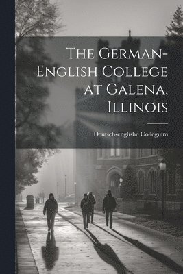 bokomslag The German-English College at Galena, Illinois