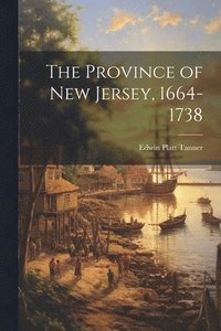 bokomslag The Province of New Jersey, 1664-1738