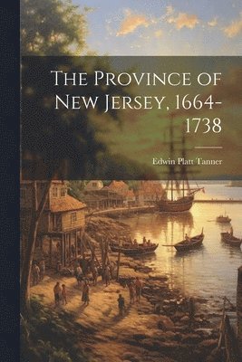 The Province of New Jersey, 1664-1738 1