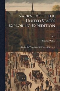 bokomslag Narrative of the United States Exploring Expedition: During the Years 1838, 1839, 1840, 1841, 1842; v. 5