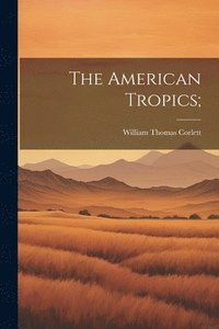 bokomslag The American Tropics;