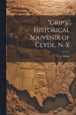 bokomslag &quot;Grip's&quot; Historical Souvenir of Clyde, N. Y