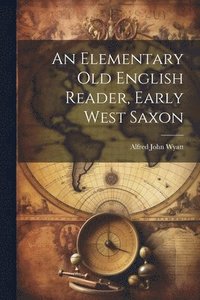 bokomslag An Elementary Old English Reader, Early West Saxon