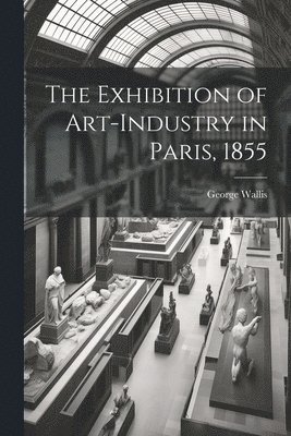 Exhibition of Art-industry in Paris, 1855 1