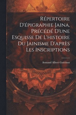 bokomslag Rpertoire d'pigraphie jaina, prcd d'une esquisse de l'histoire du jainisme d'aprs les inscriptions