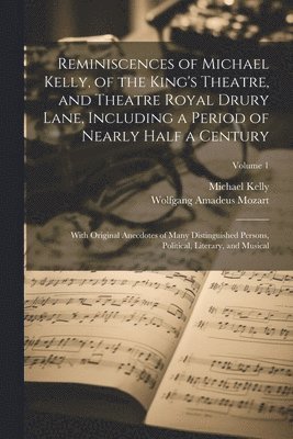 bokomslag Reminiscences of Michael Kelly, of the King's Theatre, and Theatre Royal Drury Lane, Including a Period of Nearly Half a Century; With Original Anecdotes of Many Distinguished Persons, Political,