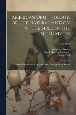 American Ornithology, or, The Natural History of the Birds of the United States 1