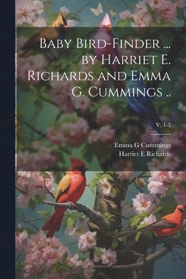 Baby Bird-finder ... by Harriet E. Richards and Emma G. Cummings ..; v. 1-2 1