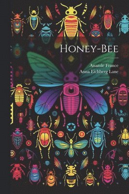 Anatole 1844-1924 France, Anatole France, Anna Eichberg D. Lane - Honey-bee, Häftad