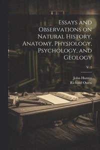 bokomslag Essays and Observations on Natural History, Anatomy, Physiology, Psychology, and Geology; v. 2