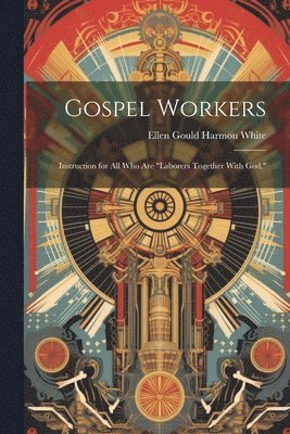 bokomslag Gospel Workers; Instruction for All Who Are "laborers Together With God,"