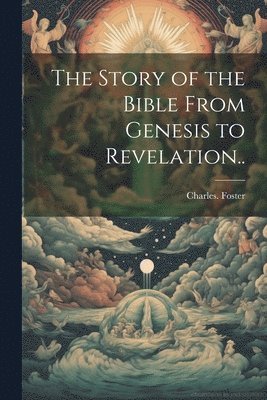 bokomslag Story of the Bible From Genesis to Revelation..