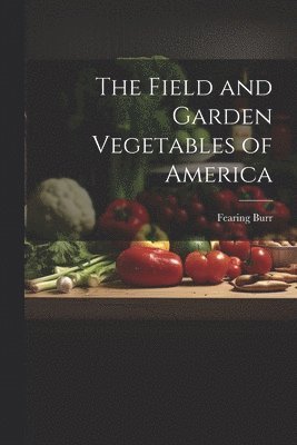 bokomslag The Field and Garden Vegetables of America