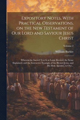 bokomslag Expository Notes, With Practical Observations, on the New Testament of Our Lord and Saviour Jesus Christ