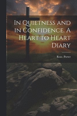 Rose Porter - In Quietness and in Confidence. A Heart to Heart Diary, Häftad