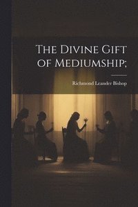 bokomslag The Divine Gift of Mediumship;