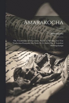 bokomslag Amarakocha; ou, Vocabulaire d'Amarasinha. Publi en Sanskrit avec une traduction franaise des notes et un index par A. Loiseleur Deslongchamps; Tome 1