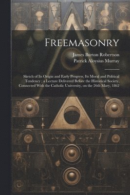 James Burton 1800-1877 Robertson, Patrick Aloysius 1811-1882 Murray, James Burton Robertson, Patrick Aloysius Murray - Freemasonry, Häftad