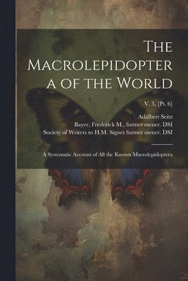 Adalbert 1860-1938 Seitz, Frederick M. Former Owner Dsi Bayer, Society of Writers to H M Signet (Gr - Macrolepidoptera of the World, Häftad