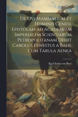 bokomslag De ovi mammalium et hominis genesi. Epistolam ad Academiam Imperialem Scientiarum Petropolitanam dedit Carolus Ernestus a Baer. Cum tabula aenea