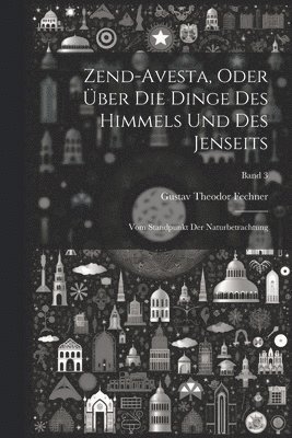 bokomslag Zend-Avesta, oder über die Dinge des Himmels und des Jenseits; vom Standpunkt der Naturbetrachtung; Band 3