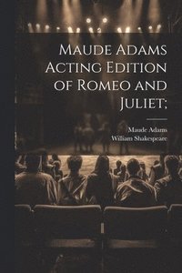 bokomslag Maude Adams Acting Edition of Romeo and Juliet;