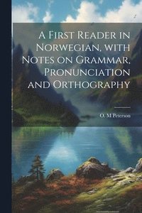 bokomslag A first reader in Norwegian, with notes on grammar, pronunciation and orthography