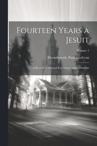 bokomslag Fourteen Years a Jesuit; a Record of Personal Experience and a Criticism; Volume 1
