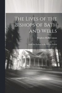 bokomslag The Lives of the Bishops of Bath and Wells