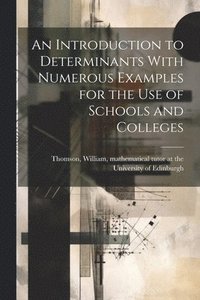 bokomslag An Introduction to Determinants With Numerous Examples for the Use of Schools and Colleges