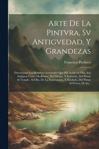 bokomslag Arte de la pintvra, sv antigvedad, y grandezas