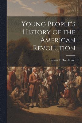 Everett T. (Everett Titswo Tomlinson - Young People's History of the American Revolution, Häftad