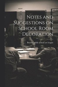 bokomslag Notes and Suggestions on School Room Decoration
