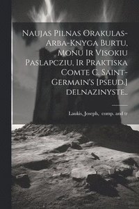 bokomslag Naujas pilnas orakulas-arba-Knyga burtu, monu ir visokiu paslapcziu, ir Praktiska comte C. Saint-Germain's [pseud.] delnazinyste..